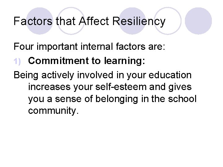 Factors that Affect Resiliency Four important internal factors are: 1) Commitment to learning: Being