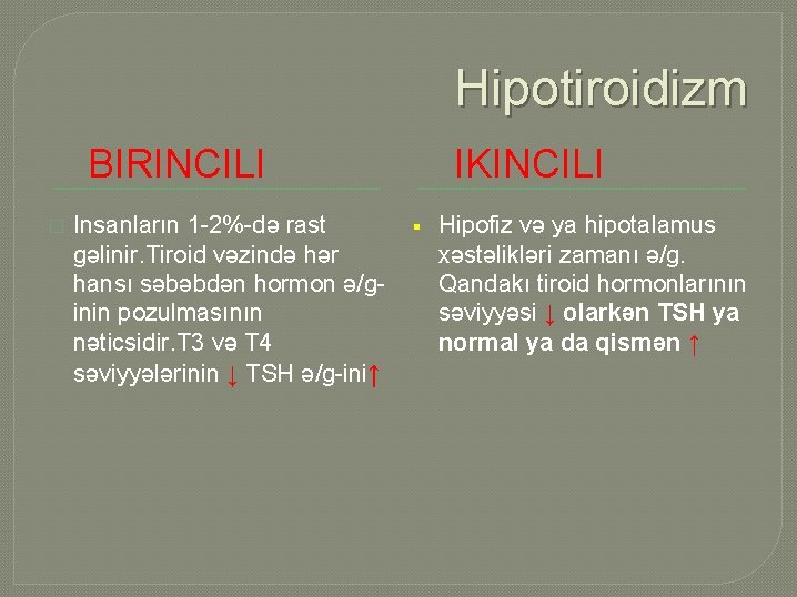 Hipotiroidizm BIRINCILI � Insanların 1 -2%-də rast gəlinir. Tiroid vəzində hər hansı səbəbdən hormon