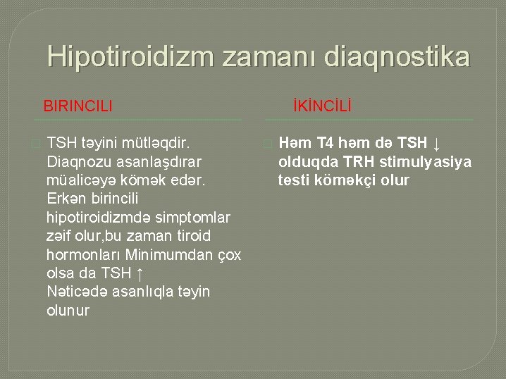 Hipotiroidizm zamanı diaqnostika BIRINCILI � TSH təyini mütləqdir. Diaqnozu asanlaşdırar müalicəyə kömək edər. Erkən