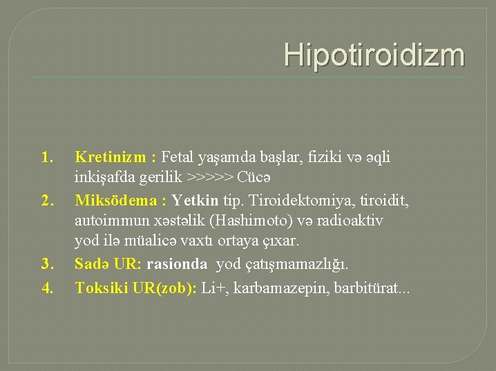 Hipotiroidizm 1. 2. 3. 4. Kretinizm : Fetal yaşamda başlar, fiziki və əqli inkişafda