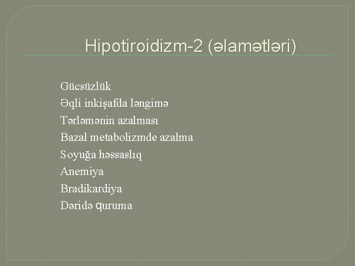 Hipotiroidizm-2 (əlamətləri) • • Gücsüzlük Əqli inkişafda ləngimə Tərləmənin azalması Bazal metabolizmde azalma Soyuğa