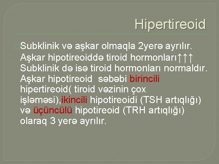 Hipertireoid �Subklinik və aşkar olmaqla 2 yerə ayrılır. Aşkar hipotireoiddə tiroid hormonları↑↑↑ Subklinik də