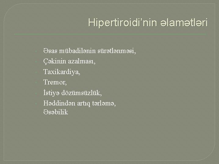 Hipertiroidi’nin əlamətləri • • • Əsas mübadilənin sürətlənməsi, Çəkinin azalması, Taxikardiya, Tremor, İstiyə dözümsüzlük,