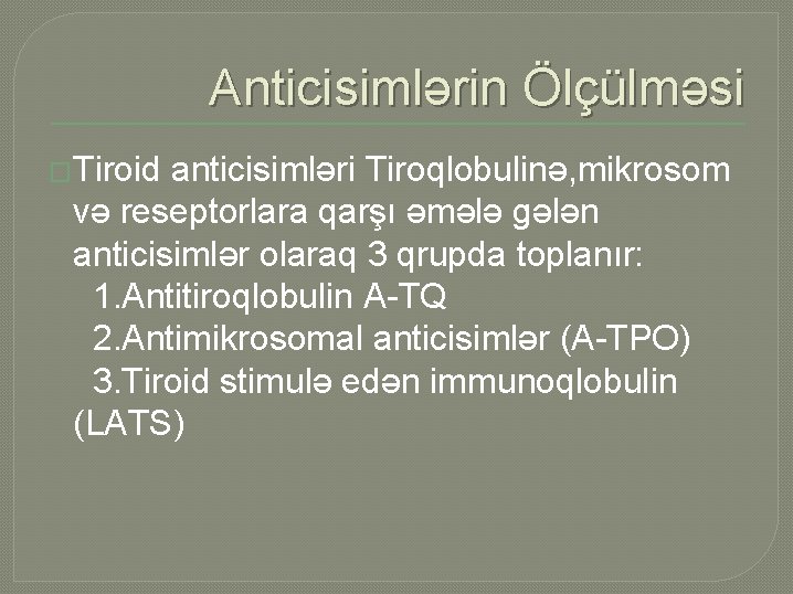 Anticisimlərin Ölçülməsi �Tiroid anticisimləri Tiroqlobulinə, mikrosom və reseptorlara qarşı əmələ gələn anticisimlər olaraq 3