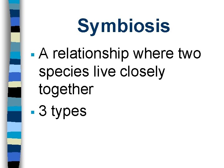 Symbiosis A relationship where two species live closely together § 3 types § 