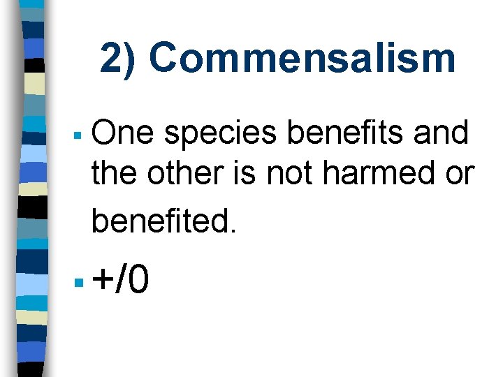 2) Commensalism § One species benefits and the other is not harmed or benefited.