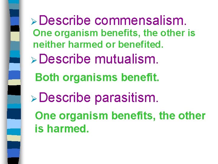 Ø Describe commensalism. One organism benefits, the other is neither harmed or benefited. Ø