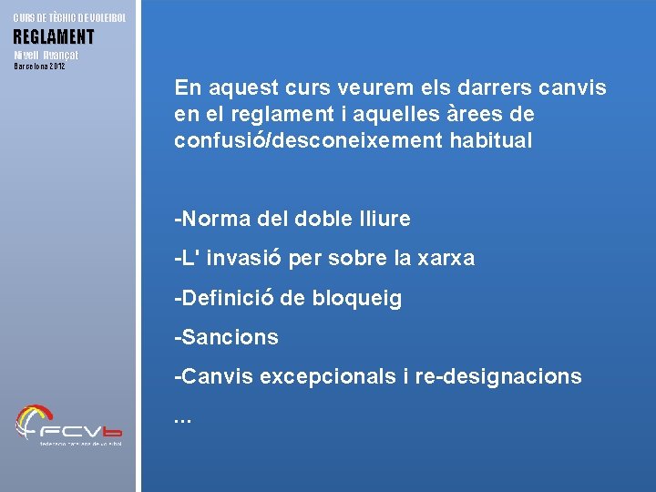 CURS DE TÈCNIC DE VOLEIBOL REGLAMENT Nivell Avançat Barcelona 2012 En aquest curs veurem