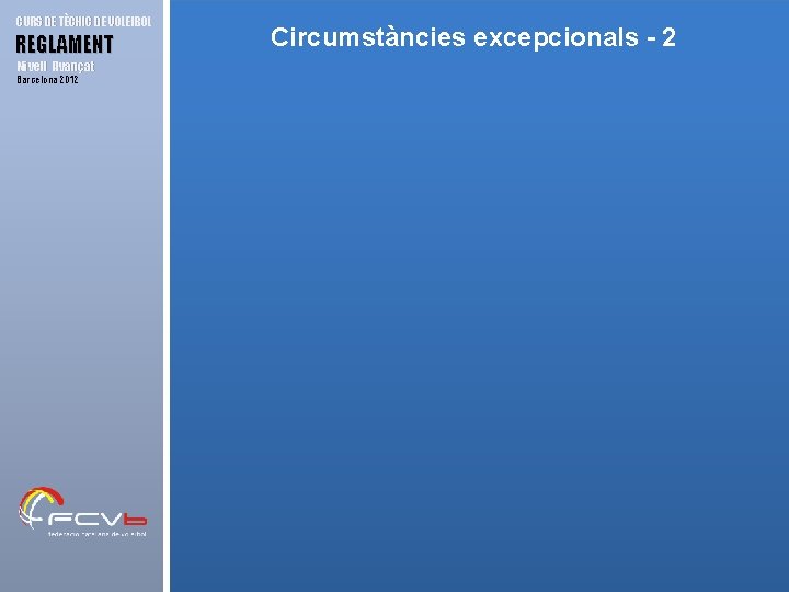 CURS DE TÈCNIC DE VOLEIBOL REGLAMENT Nivell Avançat Barcelona 2012 Circumstàncies excepcionals - 2