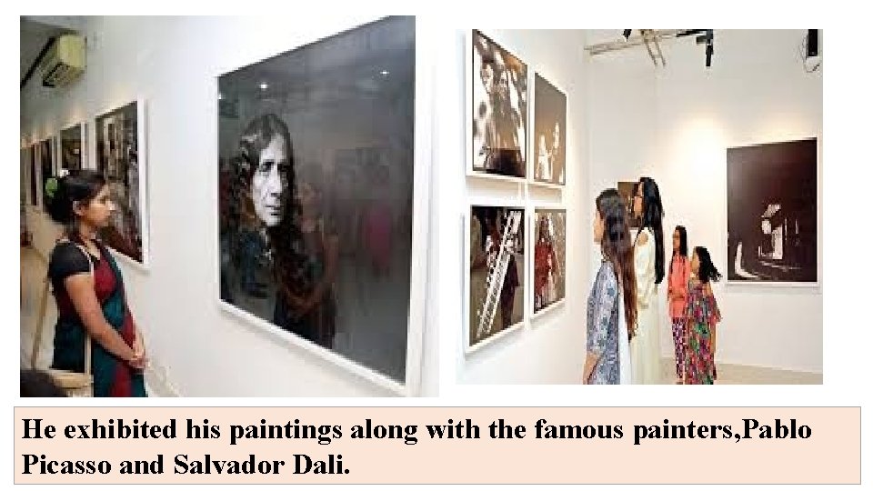 He exhibited his paintings along with the famous painters, Pablo Picasso and Salvador Dali.