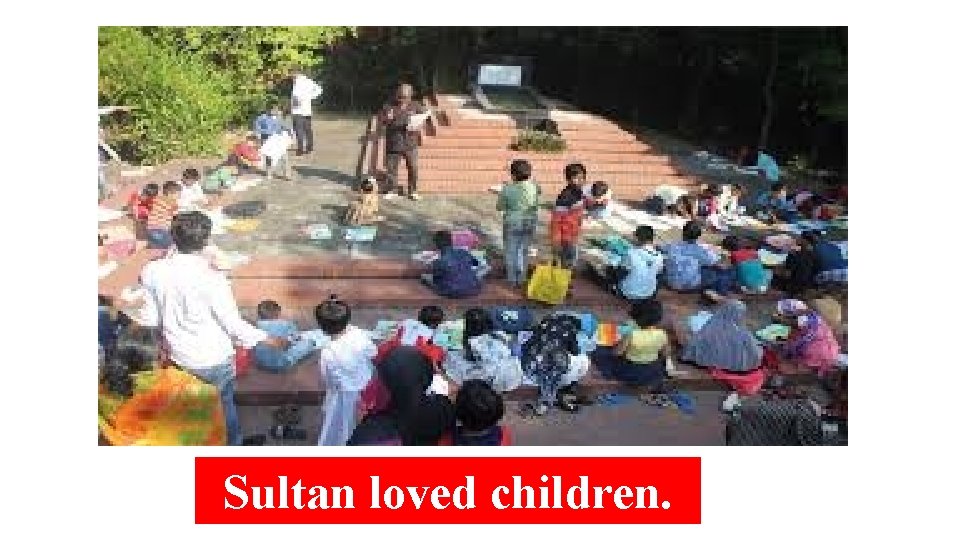 Sultan loved children. 