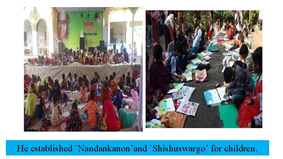 He established `Nandankanon’and `Shishuswargo’ for children. 