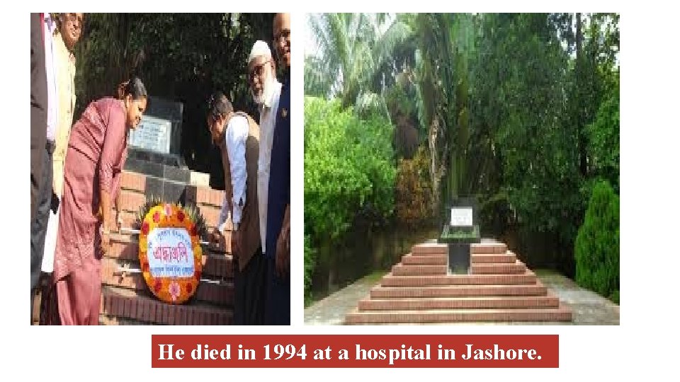 He died in 1994 at a hospital in Jashore. 