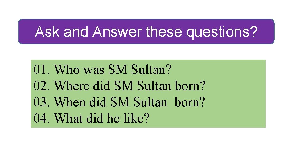 Ask and Answer these questions? 01. Who was SM Sultan? 02. Where did SM