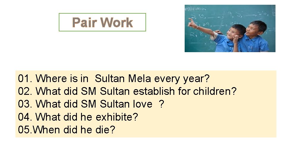 Pair Work 01. Where is in Sultan Mela every year? 02. What did SM