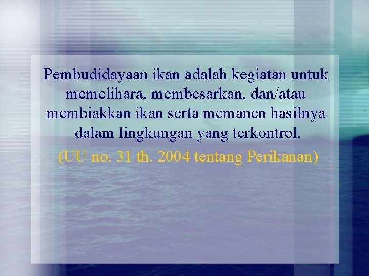 Pembudidayaan ikan adalah kegiatan untuk memelihara, membesarkan, dan/atau membiakkan ikan serta memanen hasilnya dalam