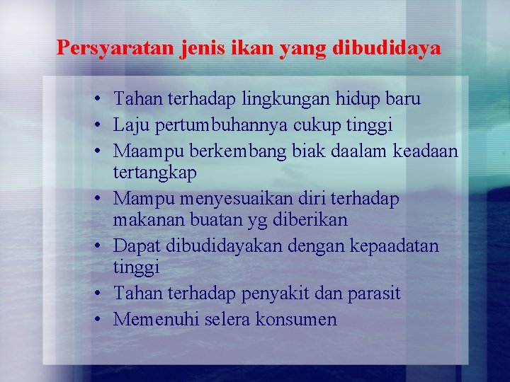 Persyaratan jenis ikan yang dibudidaya • Tahan terhadap lingkungan hidup baru • Laju pertumbuhannya Persyaratan jenis ikan yang dibudidaya • Tahan terhadap lingkungan hidup baru • Laju pertumbuhannya