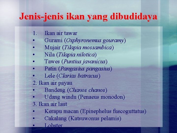 Jenis-jenis ikan yang dibudidaya 1. Ikan air tawar • Gurami (Osphyronemus gouramy) • Mujair