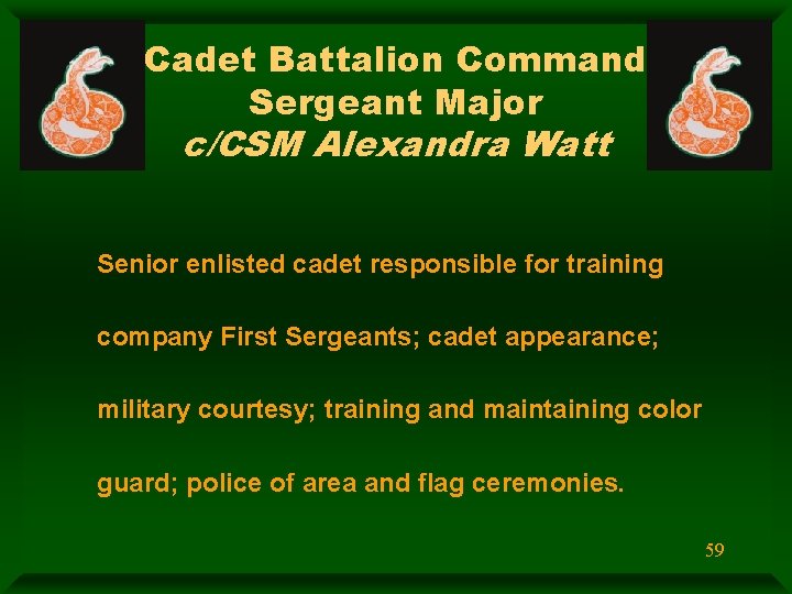 Cadet Battalion Command Sergeant Major c/CSM Alexandra Watt Senior enlisted cadet responsible for training