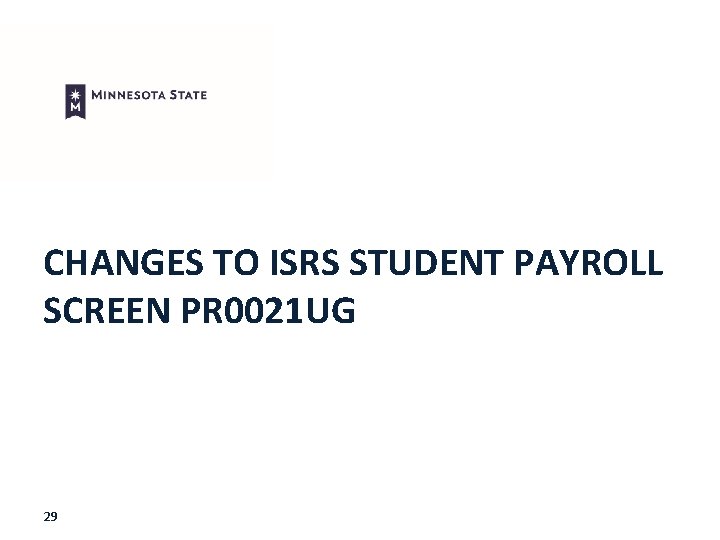 CHANGES TO ISRS STUDENT PAYROLL SCREEN PR 0021 UG 29 