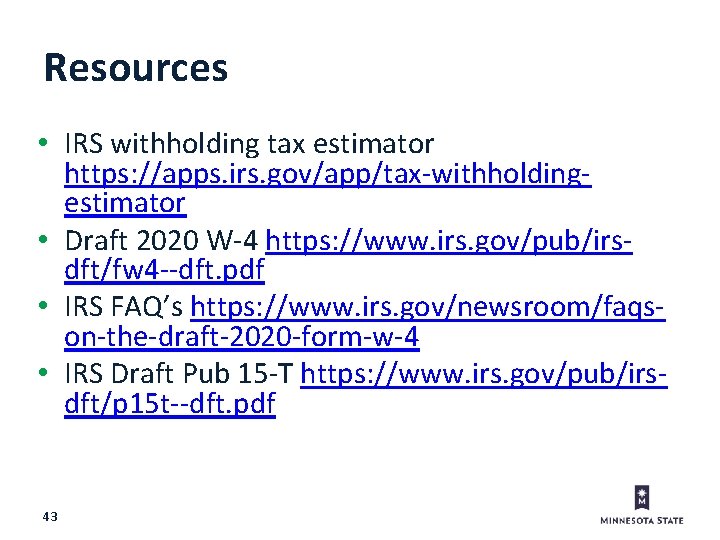 Resources • IRS withholding tax estimator https: //apps. irs. gov/app/tax-withholdingestimator • Draft 2020 W-4