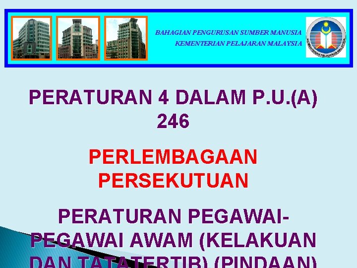 BAHAGIAN PENGURUSAN SUMBER MANUSIA KEMENTERIAN PELAJARAN MALAYSIA PERATURAN 4 DALAM P. U. (A) 246