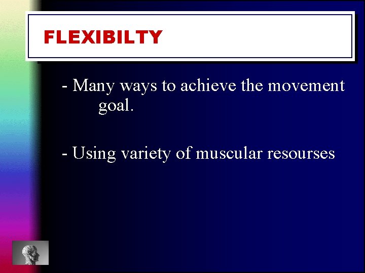 FLEXIBILTY - Many ways to achieve the movement goal. - Using variety of muscular