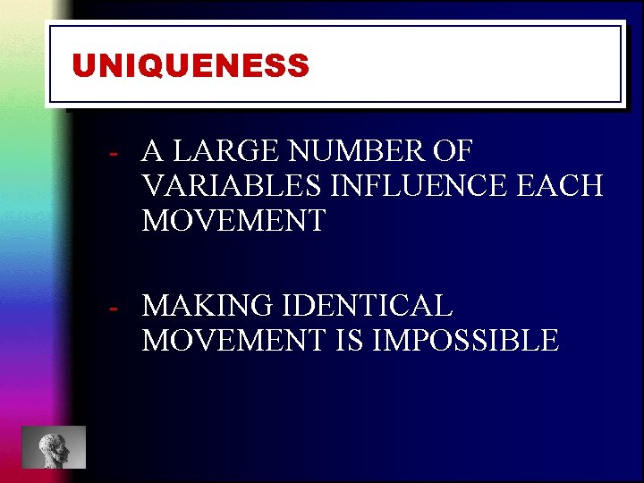 UNIQUENESS - A LARGE NUMBER OF VARIABLES INFLUENCE EACH MOVEMENT - MAKING IDENTICAL MOVEMENT