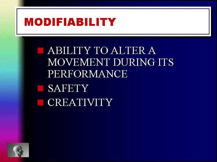 MODIFIABILITY n ABILITY TO ALTER A MOVEMENT DURING ITS PERFORMANCE n SAFETY n CREATIVITY