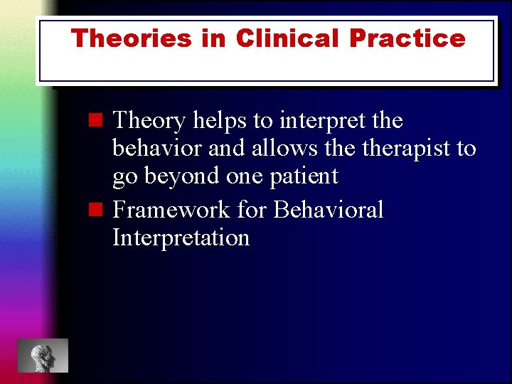 Theories in Clinical Practice n Theory helps to interpret the behavior and allows therapist Theories in Clinical Practice n Theory helps to interpret the behavior and allows therapist