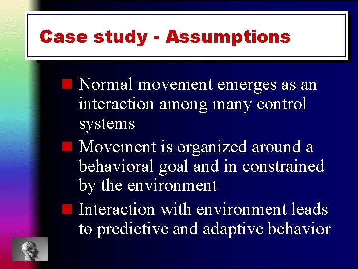 Case study - Assumptions n Normal movement emerges as an interaction among many control