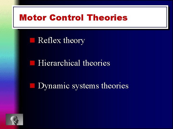Motor Control Theories n Reflex theory n Hierarchical theories n Dynamic systems theories Motor Control Theories n Reflex theory n Hierarchical theories n Dynamic systems theories
