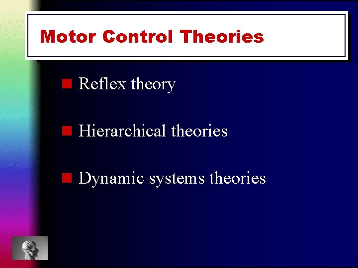 Motor Control Theories n Reflex theory n Hierarchical theories n Dynamic systems theories 