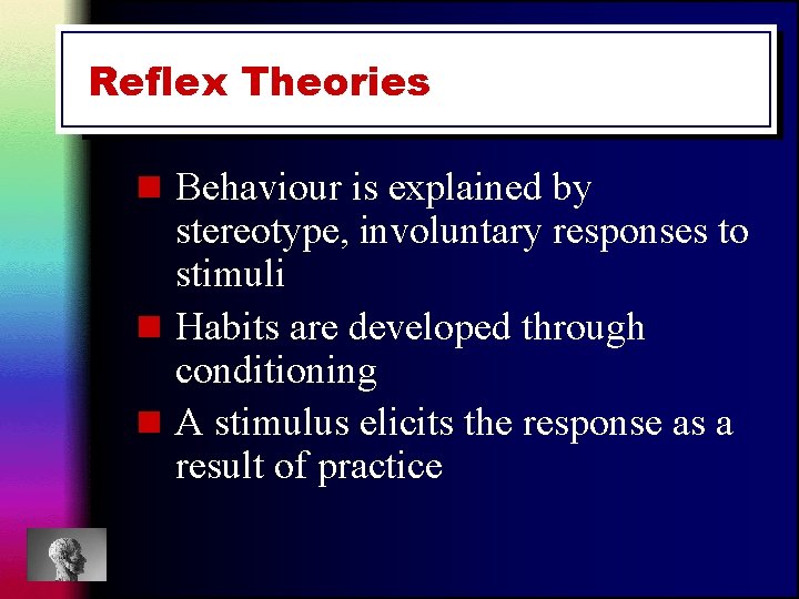 Reflex Theories n Behaviour is explained by stereotype, involuntary responses to stimuli n Habits