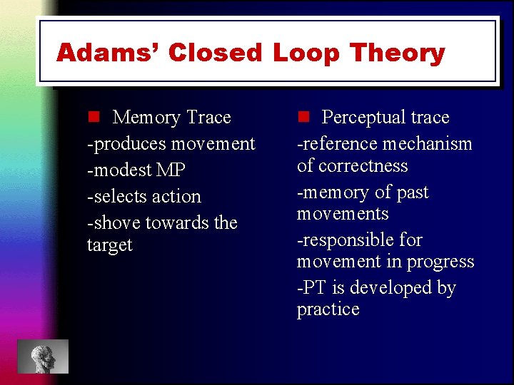 Adams’ Closed Loop Theory n Memory Trace n Perceptual trace -produces movement -modest MP