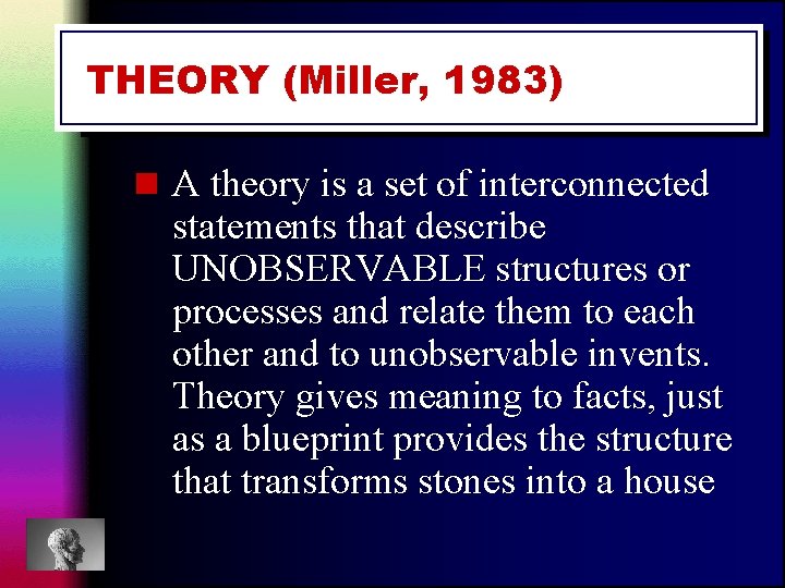 THEORY (Miller, 1983) n A theory is a set of interconnected statements that describe