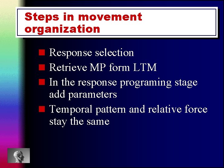 Steps in movement organization n Response selection n Retrieve MP form LTM n In