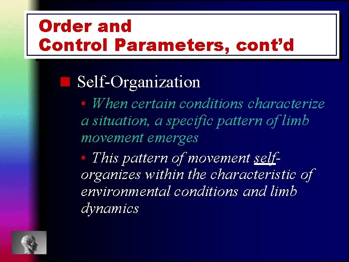 Order and Control Parameters, cont’d n Self-Organization • When certain conditions characterize a situation,