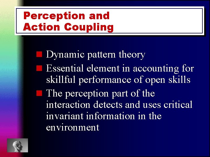 Perception and Action Coupling n Dynamic pattern theory n Essential element in accounting for