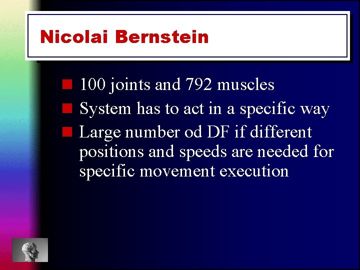 Nicolai Bernstein n 100 joints and 792 muscles n System has to act in