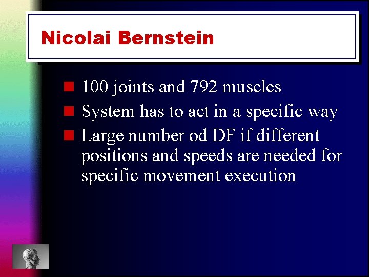 Nicolai Bernstein n 100 joints and 792 muscles n System has to act in Nicolai Bernstein n 100 joints and 792 muscles n System has to act in
