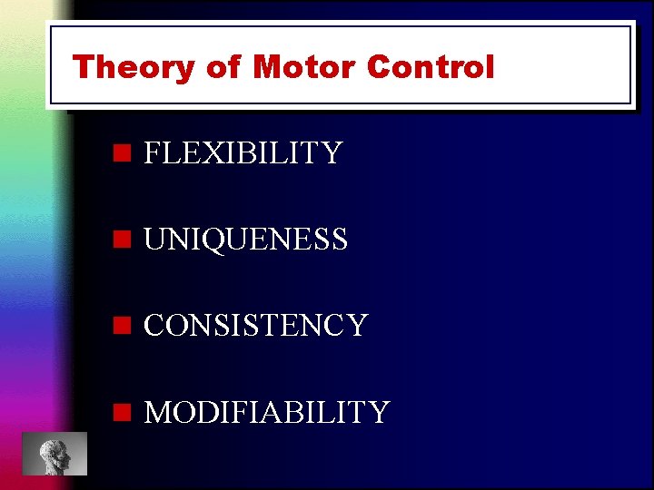 Theory of Motor Control n FLEXIBILITY n UNIQUENESS n CONSISTENCY n MODIFIABILITY 