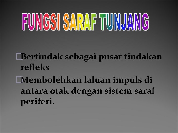 �Bertindak sebagai pusat tindakan refleks �Membolehkan laluan impuls di antara otak dengan sistem saraf