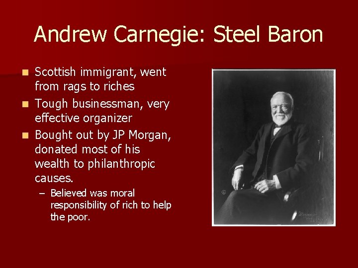 Andrew Carnegie: Steel Baron Scottish immigrant, went from rags to riches n Tough businessman,
