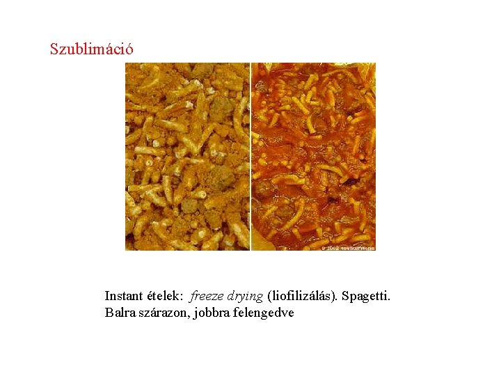 Szublimáció Instant ételek: freeze drying (liofilizálás). Spagetti. Balra szárazon, jobbra felengedve 