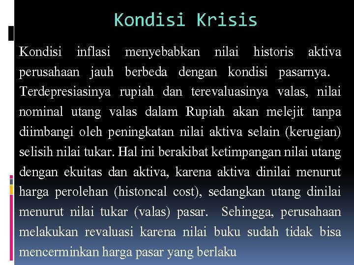 Kondisi Krisis Kondisi inflasi menyebabkan nilai historis aktiva perusahaan jauh berbeda dengan kondisi pasarnya.