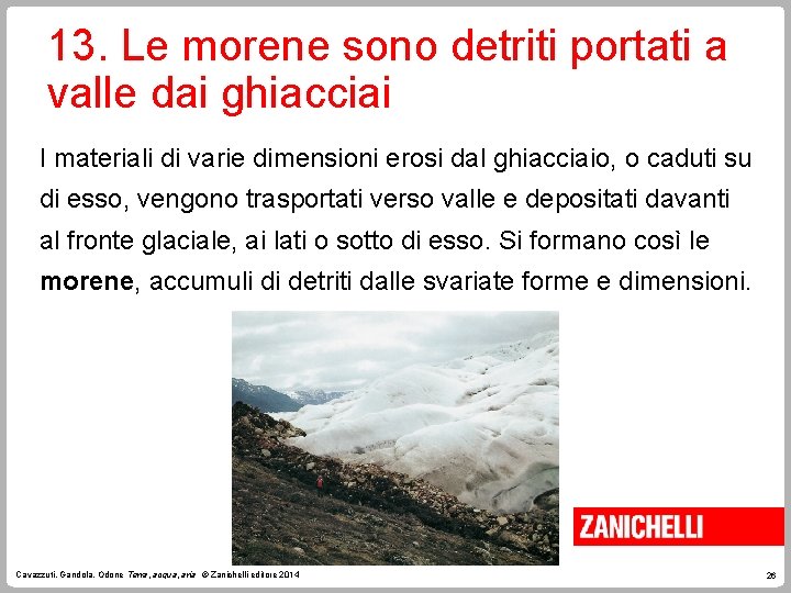 13. Le morene sono detriti portati a valle dai ghiacciai I materiali di varie