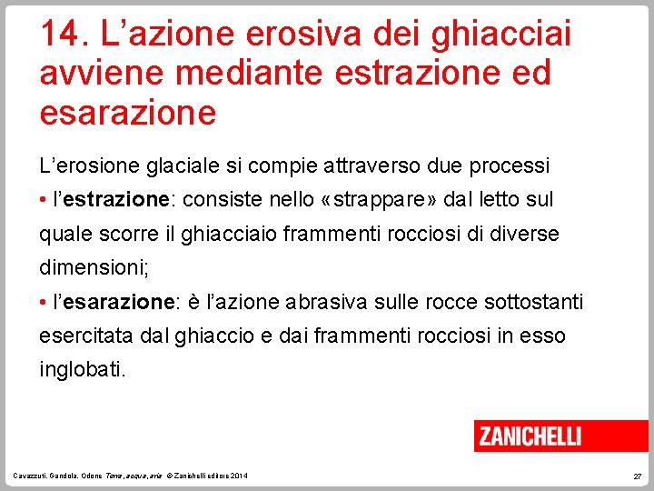 14. L’azione erosiva dei ghiacciai avviene mediante estrazione ed esarazione L’erosione glaciale si compie