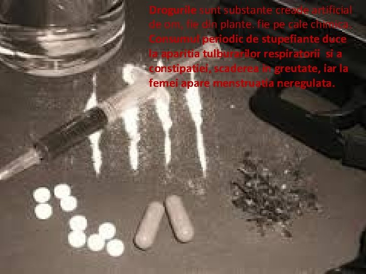 Drogurile sunt substante creade artificial de om, fie din plante. fie pe cale chimica. Drogurile sunt substante creade artificial de om, fie din plante. fie pe cale chimica.