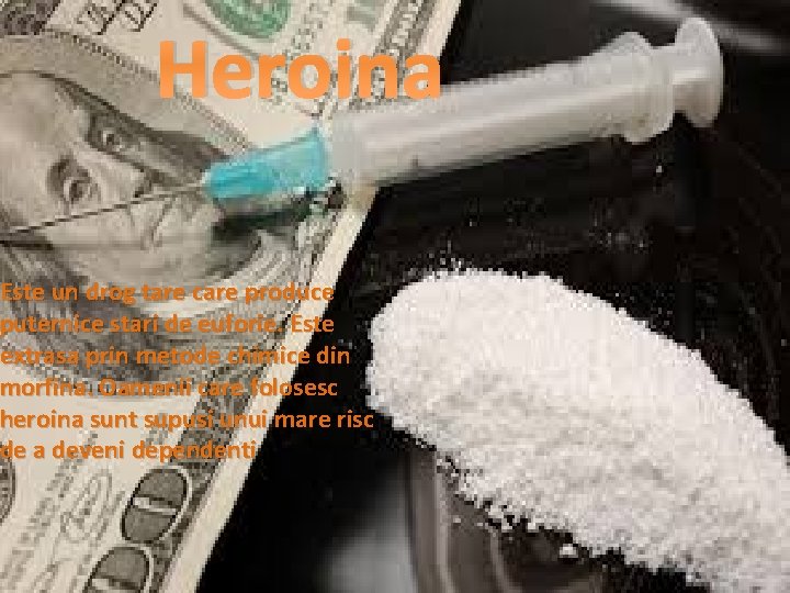 Heroina Este un drog tare care produce puternice stari de euforie. Este extrasa prin